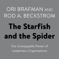 Ori Brafman & Rod A. Beckstrom - The Starfish and the Spider: The Unstoppable Power of Leaderless Organizations (Unabridged) artwork