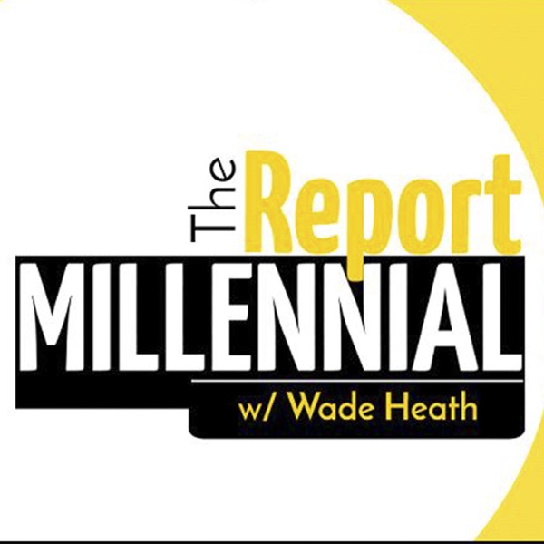 The Millennial Report with Wade Heath