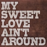 My Sweet Love Ain't Around - Single