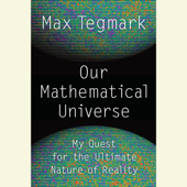 Our Mathematical Universe: My Quest for the Ultimate Nature of Reality (Unabridged) - Max Tegmark