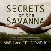 Secrets of the Savanna: Twenty-Three Years in the African Wilderness Unraveling the Mysteries of Elephants and People (Unabridged) - Mark Owens &amp; Delia Owens Cover Art