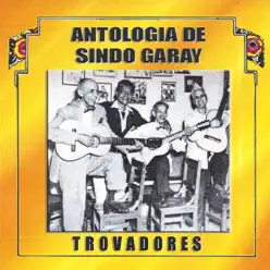 Antología de Sindo Garay: Trovadores - Sindo Garay