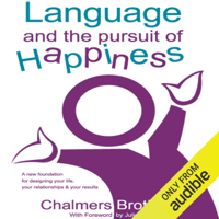 Chalmers Brothers - Language and the Pursuit of Happiness: A New Foundation for Designing Your Life, Your Relationships and Your Results (Unabridged) artwork