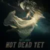 Not Dead Yet - Single album lyrics, reviews, download