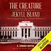 The Creature from Jekyll Island: A Second Look at the Federal Reserve  (Unabridged) - G. Edward Griffin Cover Art