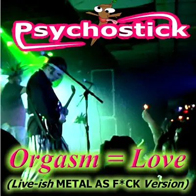 Orgasm = Love (Live-Ish M.A.F. Version) - Single - Psychostick