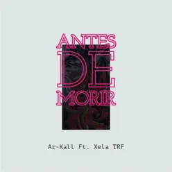 Antes de Morir (feat. Xela TRF) - Single - Ar-Kall