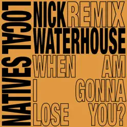 When Am I Gonna Lose You (Nick Waterhouse Remixes) - Single - Local Natives