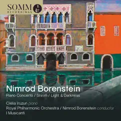 Nimrod Borenstein: Concerto for Piano & Orchestra, Op. 91, Light and Darkness, Op. 80 & Shirim, Op. 94 by Clélia Iruzun, Royal Philharmonic Orchestra, Nimrod Borenstein & I Musicanti album reviews, ratings, credits