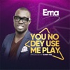 You No Dey Use Me Play - Single