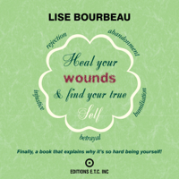 Lise Bourbeau - Heal Your Wounds and Find Your True Self: Finally a Book That Explains Why It's So Hard Being Yourself (Unabridged) artwork