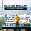 Invigorating Morning Jazz: Bossa Nova for Easy Work Week - Delightful Coffee, Lunch Time, Comfort Background Music
