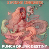 I Fight Dragons - Punch Drunk Destiny