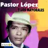 Pastor Lopez y los Mayorales (with Los Mayorales) album lyrics, reviews, download