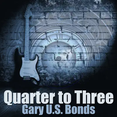 Quarter to Three - Gary 'U.S.' Bonds Quarter to Three - Gary 'U.S.' Bonds