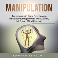 Edward Benedict - Manipulation: Techniques in Dark Psychology, Influencing People with Persuasion, NLP, and Mind Control (Unabridged) artwork