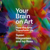 Your Brain on Art: How the Arts Transform Us (Unabridged) - Susan Magsamen & Ivy Ross