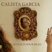Calista Garcia - Stuck in Your Head