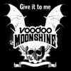 Voodoo Moonshine - Give It to Me