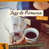 Jazz de Primavera 2019 - Música Relaxante para Café da Manhã, Jazz e Bossa para Cafeterias artwork
