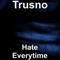 Hate Everytime (feat. Dervis) - Trusno lyrics