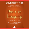 Positive Imaging: The Powerful Way to Change Your Life (Unabridged) - Norman Vincent Peale