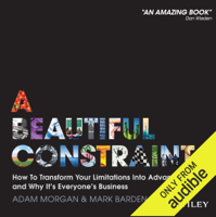 Adam Morgan & Mark Barden - A Beautiful Constraint: How to Transform Your Limitations Into Advantages, And Why It's Everyone's Business (Unabridged) artwork