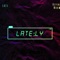 Lately (feat. Keynes Woods) - LAZz lyrics