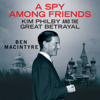 Ben Macintyre - A Spy Among Friends: Kim Philby and the Great Betrayal artwork