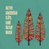 Native American Flöte und Natur Musik: Spirituelle Reise, Heilmeditation, Schamanische Gesänge album lyrics, reviews, download