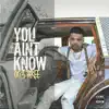 You Ain't Know - Single album lyrics, reviews, download