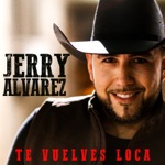 Jerry Alvarez - Te Vuelves Loca