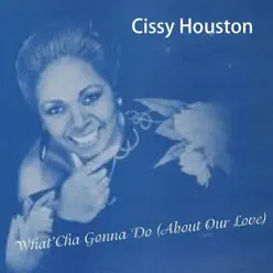 What'cha Gonna Do (About Our Love) - Single - Cissy Houston What'cha Gonna Do (About Our Love) - Single - Cissy Houston