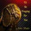 I'll Be Praying for You - Single album lyrics, reviews, download