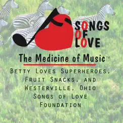 Betty Loves Superheroes, Fruit Snacks, And Westerville, Ohio - Single by The Songs of Love Foundation album reviews, ratings, credits
