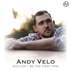 Wouldn't Be the First Time - Single by Andy Velo album reviews, ratings, credits