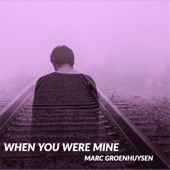 Marc Groenhuysen - When You Were Mine