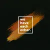 We Have Each Other - Single album lyrics, reviews, download