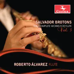 Salvador Brotons: The Complete Works for Flute, Vol. 3 - Roberto Alvarez Salvador Brotons: The Complete Works for Flute, Vol. 3 - Roberto Alvarez