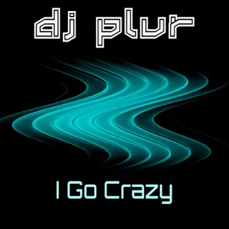 I Go Crazy - Single by DJ P.L.U.R. album reviews, ratings, credits