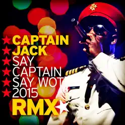 Say Captain Say Wot 2015 (Remix) [Remixes] - EP - Captain Jack