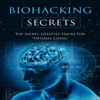 Luke. G. Dahl - The Biohacking Secrets: Top Secret Lifestyle Hacks For Optimal Living artwork