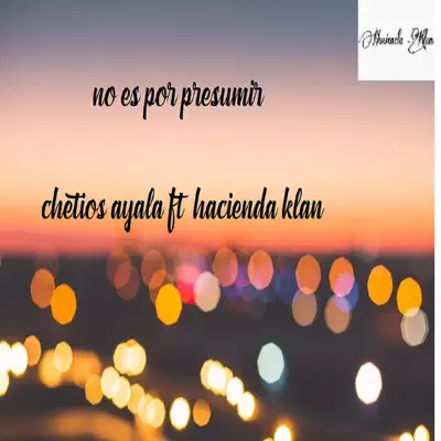No Es por Presumir (feat. Hacienda Klan) - Single - Chetios Ayala No Es por Presumir (feat. Hacienda Klan) - Single - Chetios Ayala