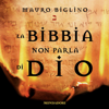 La Bibbia non parla di Dio: Uno studio rivoluzionario sull'Antico Testamento - Mauro Biglino