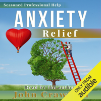 John Crawford - Anxiety Relief: Self Help (with Heart) for Anxiety, Panic Attacks, and Stress Management (Unabridged) artwork