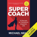 Michael Neill - Supercoach: 10th Anniversary Edition: 10 Secrets to Transform Anyone's Life (Unabridged)