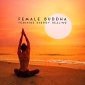 Female Buddha - Feminine Energy Healing, Mantra, Balance, Music for Yoga, Meditation & Relaxation artwork