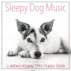 Sleepy Dog Music: Lullabies to Help Your Puppy Relax album lyrics, reviews, download