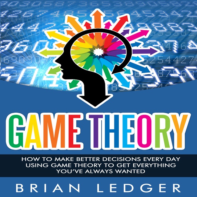 Game Theory: How to Make Better Decisions Every Day Using Game Theory to Get Everything You Always Wanted (High Achievers, Book 12) (Unabridged) Album Cover