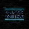 Kill for Your Love - Single, 2019